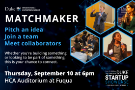 Duke Innovation and Entrepreneurship Matchmaker event. Thursday, September 10 at 6pm. HCA Auditorium at Fuqua
